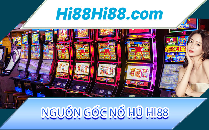 Nổ hũ Hi88 - Slot games đổi thưởng cực khủng tại Hi88 2 Nguồn gốc Nổ hũ Hi88
