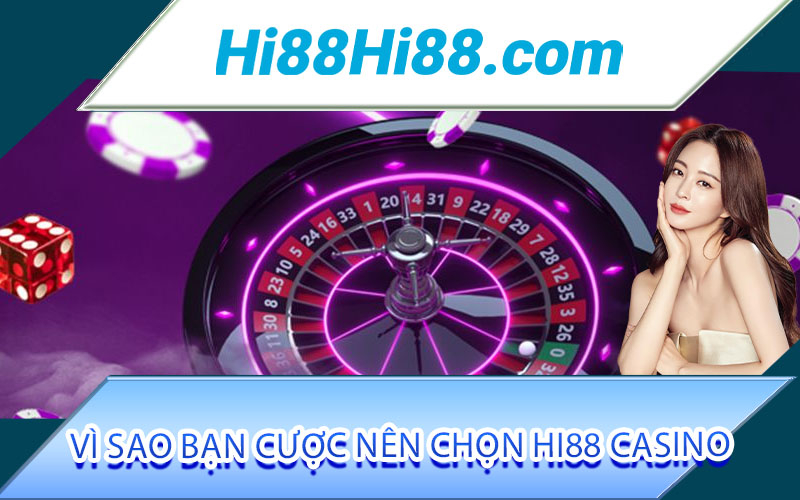 Vì sao bạn cược nên chọn Hi88 Casino
