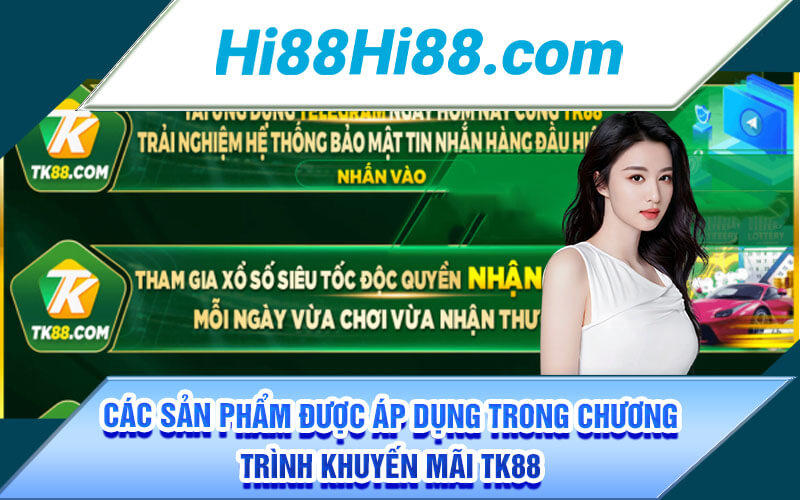 Khuyến Mãi TK88 | Chương Trình Khuyến Mãi TK88 CZ Hấp Dẫn 3 Các sản phẩm được áp dụng trong chương trình khuyến mãi TK88