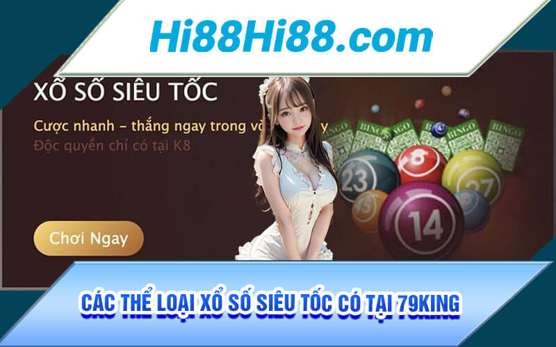Xổ Số Siêu Tốc - Trải Nghiệm Xố Số Siêu Tốc Tại Nhà Cái Hi88 3 Các thể loại xổ số siêu tốc có tại 79King