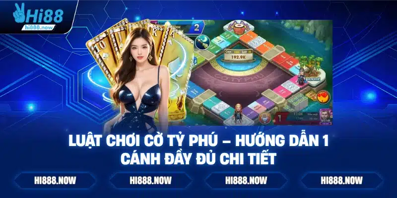 Luật chơi cờ tỷ phú – Hướng dẫn 1 cánh đầy đủ chi tiết